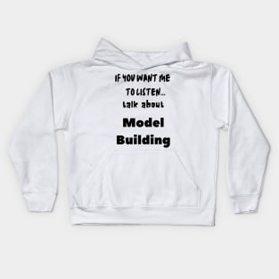 if you want me to listen talk about model building Kids Hoodie